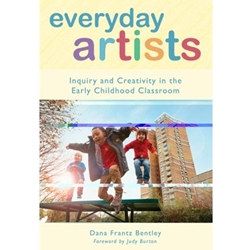 EVERYDAY ARTISTS: INQUIRY & CREATIVITY IN THE EARLY CHILDHOOD CLASSROOM