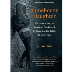 SOMEBODY'S DAUGHTER: THE HIDDEN STORY OF AMERICA'S PROSTITUTED CHILDREN AND THE BATTLE TO SAVE THEM